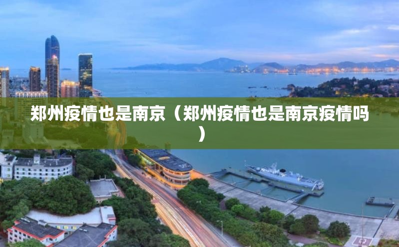 郑州疫情也是南京（郑州疫情也是南京疫情吗）