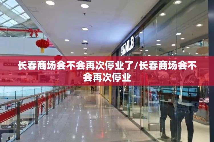 长春商场会不会再次停业了/长春商场会不会再次停业