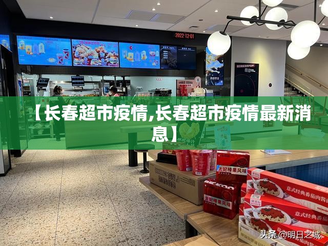 【长春超市疫情,长春超市疫情最新消息】