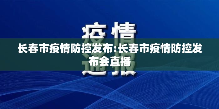 长春市疫情防控发布:长春市疫情防控发布会直播