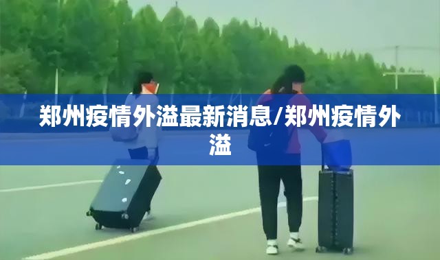郑州疫情外溢最新消息/郑州疫情外溢