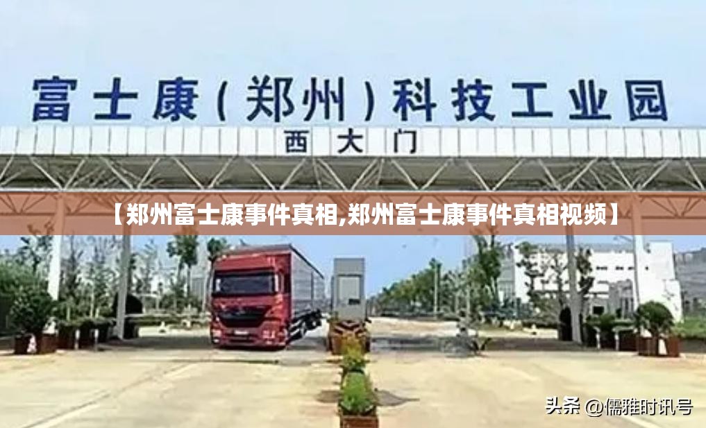 【郑州富士康事件真相,郑州富士康事件真相视频】