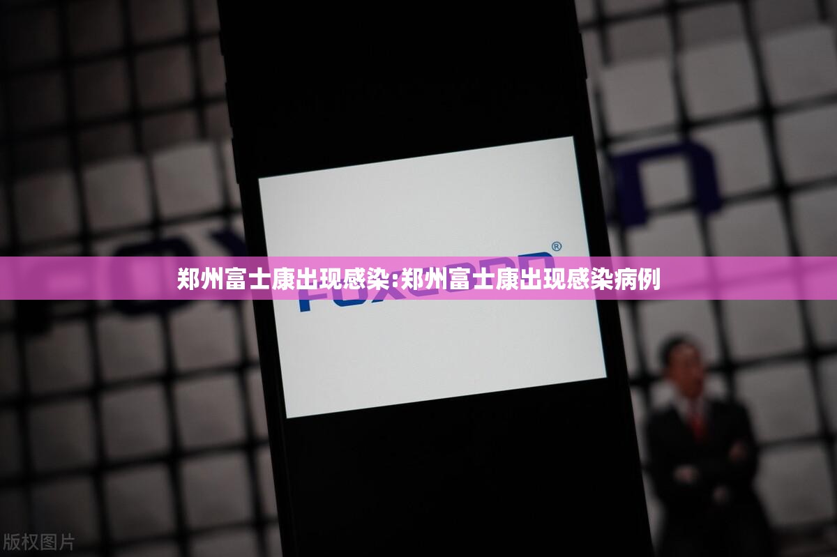 郑州富士康出现感染:郑州富士康出现感染病例