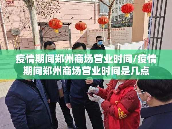 疫情期间郑州商场营业时间/疫情期间郑州商场营业时间是几点