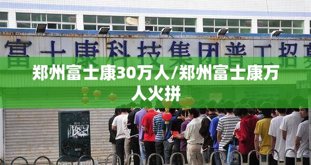 郑州富士康30万人/郑州富士康万人火拼