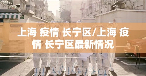 上海 疫情 长宁区/上海 疫情 长宁区最新情况