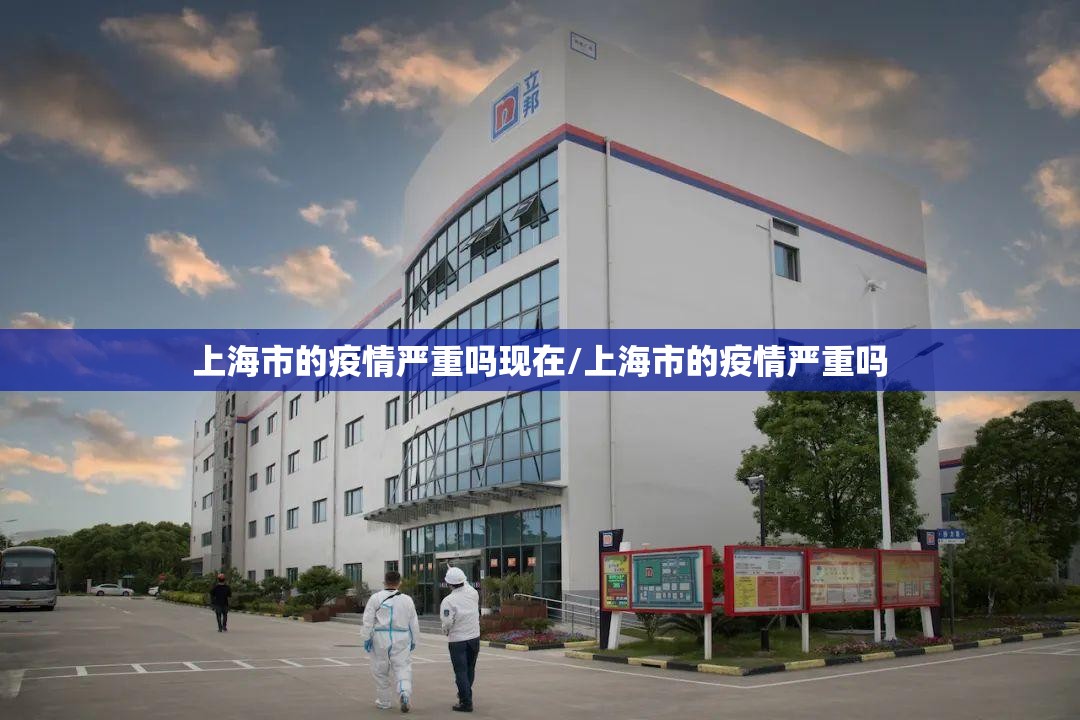 上海市的疫情严重吗现在/上海市的疫情严重吗