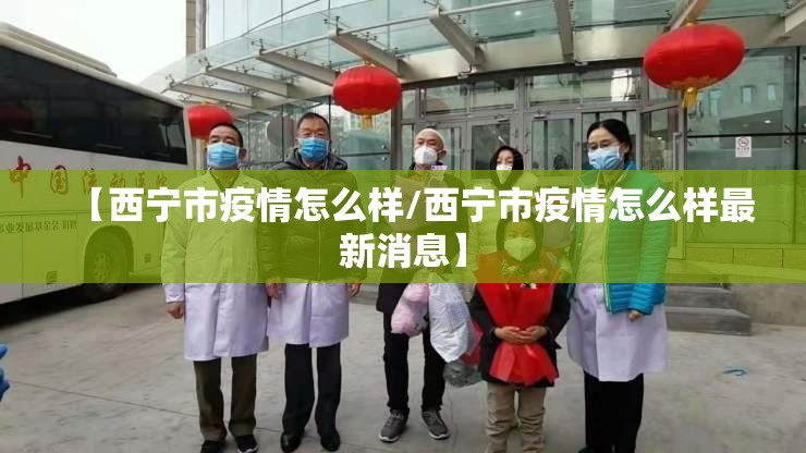 【西宁市疫情怎么样/西宁市疫情怎么样最新消息】
