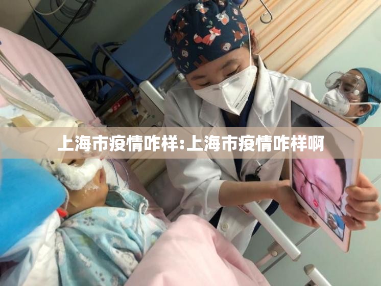 上海市疫情咋样:上海市疫情咋样啊