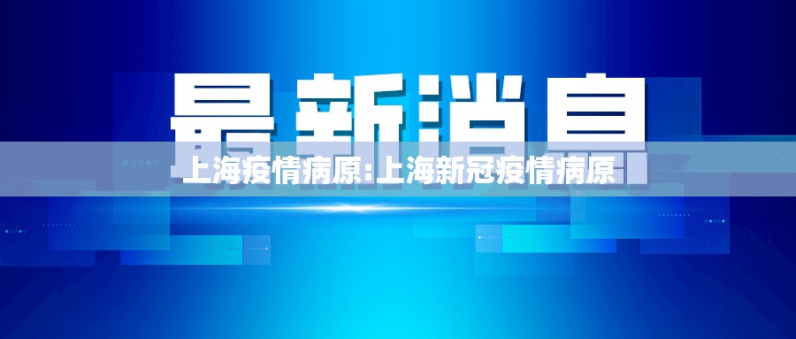上海疫情病原:上海新冠疫情病原