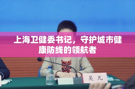 上海卫健委书记，守护城市健康防线的领航者