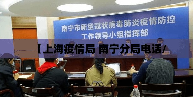 【上海疫情局 南宁分局电话/
