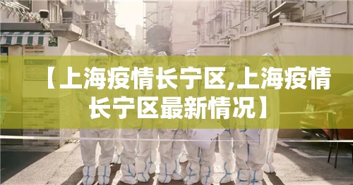 【上海疫情长宁区,上海疫情长宁区最新情况】
