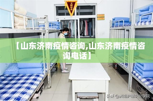 【山东济南疫情咨询,山东济南疫情咨询电话】