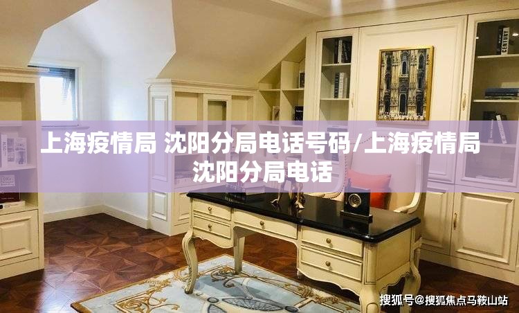上海疫情局 沈阳分局电话号码/上海疫情局 沈阳分局电话