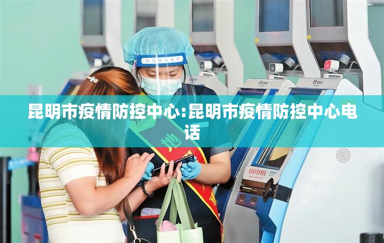 昆明市疫情防控中心:昆明市疫情防控中心电话
