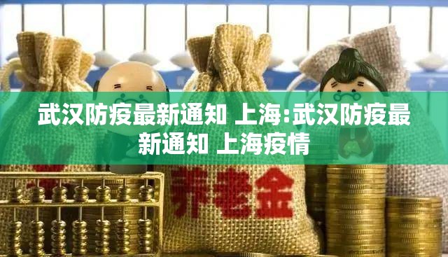 武汉防疫最新通知 上海:武汉防疫最新通知 上海疫情
