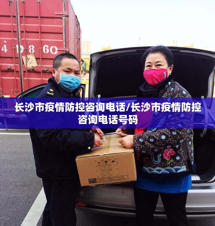 长沙市疫情防控咨询电话/长沙市疫情防控咨询电话号码
