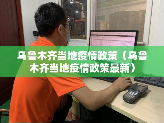 乌鲁木齐当地疫情政策（乌鲁木齐当地疫情政策最新）