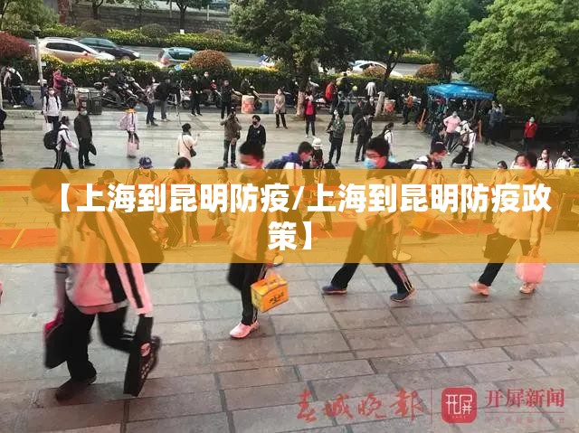 【上海到昆明防疫/上海到昆明防疫政策】