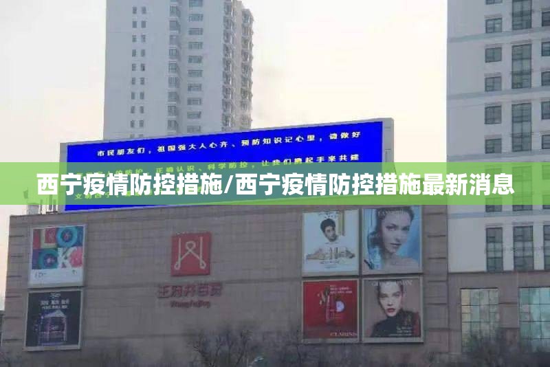 西宁疫情防控措施/西宁疫情防控措施最新消息
