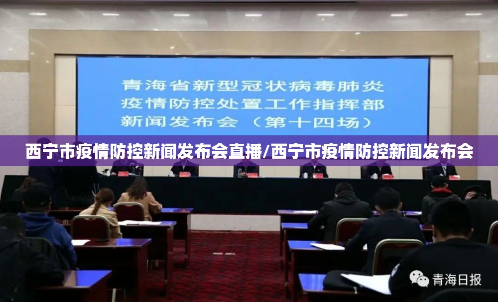 西宁市疫情防控新闻发布会直播/西宁市疫情防控新闻发布会
