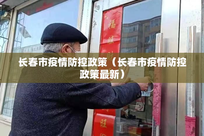 长春市疫情防控政策（长春市疫情防控政策最新）