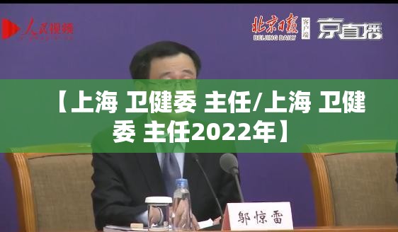 【上海 卫健委 主任/上海 卫健委 主任2022年】