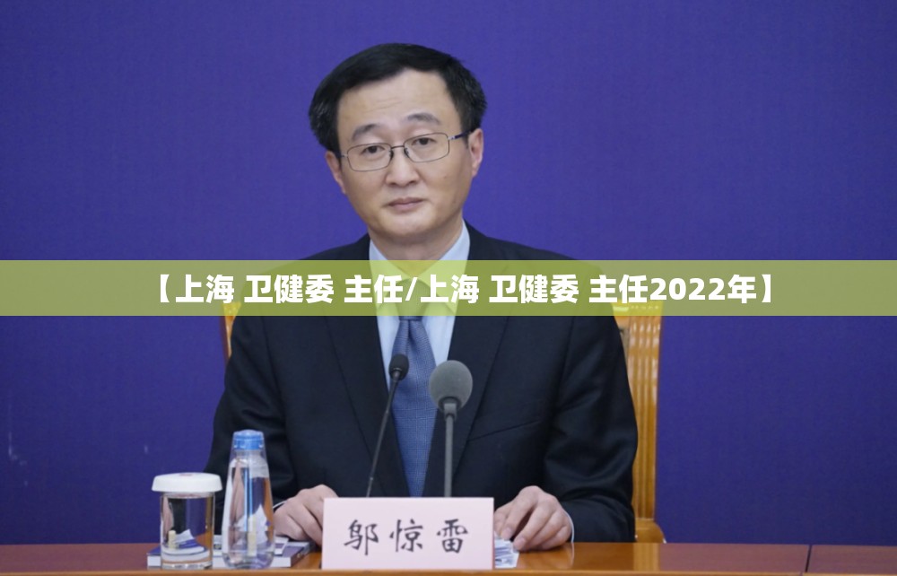 【上海 卫健委 主任/上海 卫健委 主任2022年】