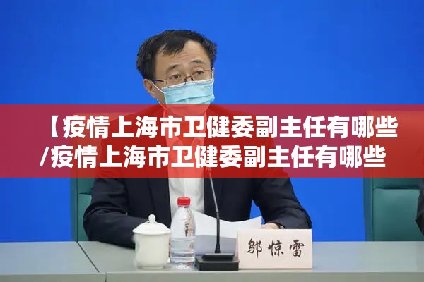 【疫情上海市卫健委副主任有哪些/疫情上海市卫健委副主任有哪些人】