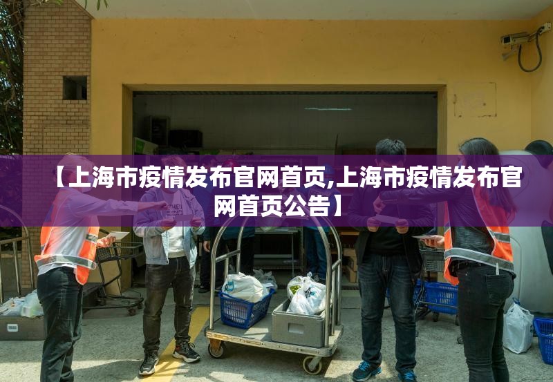 【上海市疫情发布官网首页,上海市疫情发布官网首页公告】