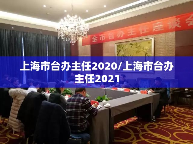 上海市台办主任2020/上海市台办主任2021