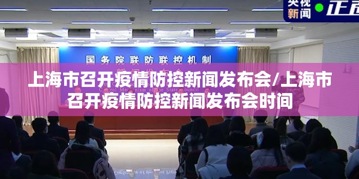 上海市召开疫情防控新闻发布会/上海市召开疫情防控新闻发布会时间