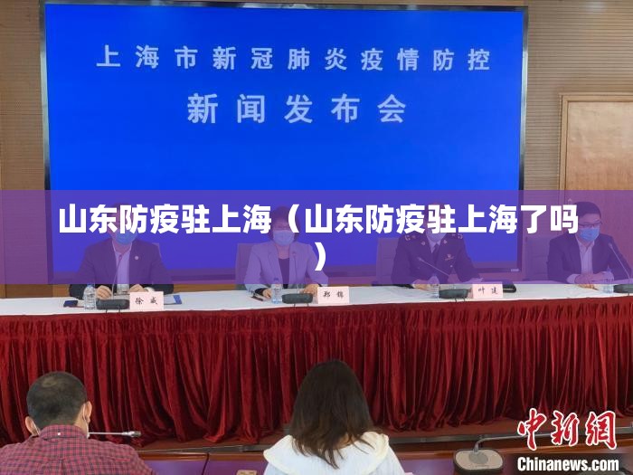 山东防疫驻上海（山东防疫驻上海了吗）