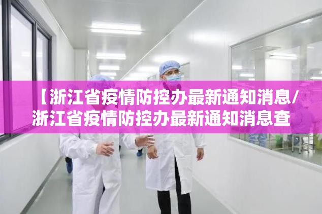 【浙江省疫情防控办最新通知消息/浙江省疫情防控办最新通知消息查询】