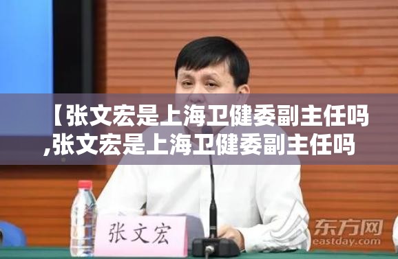 【张文宏是上海卫健委副主任吗,张文宏是上海卫健委副主任吗知乎】