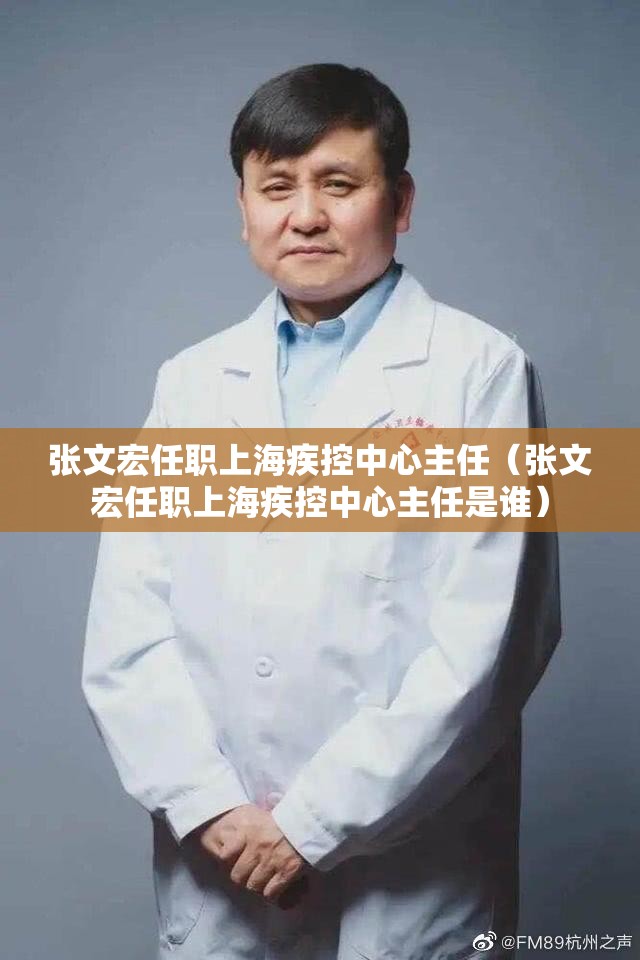 张文宏任职上海疾控中心主任（张文宏任职上海疾控中心主任是谁）