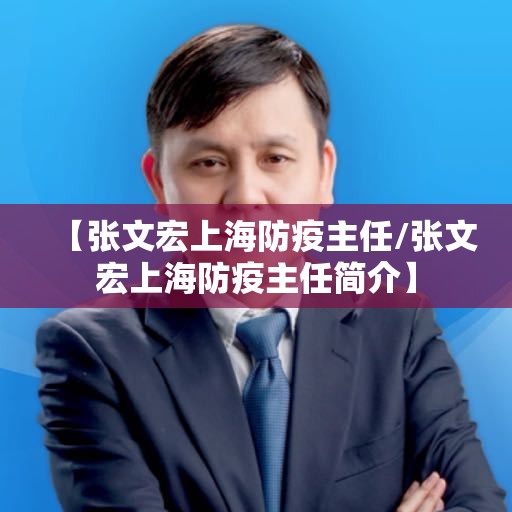 【张文宏上海防疫主任/张文宏上海防疫主任简介】