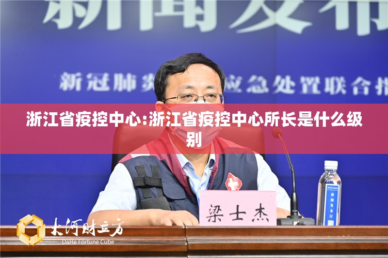 浙江省疫控中心:浙江省疫控中心所长是什么级别