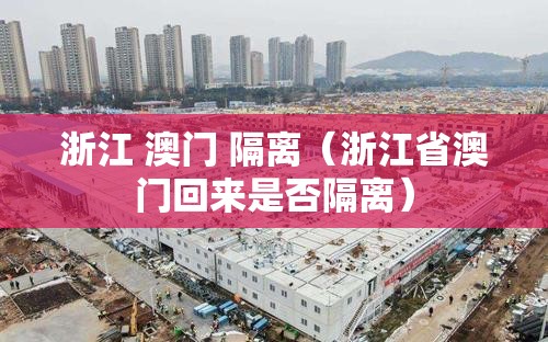 浙江 澳门 隔离（浙江省澳门回来是否隔离）