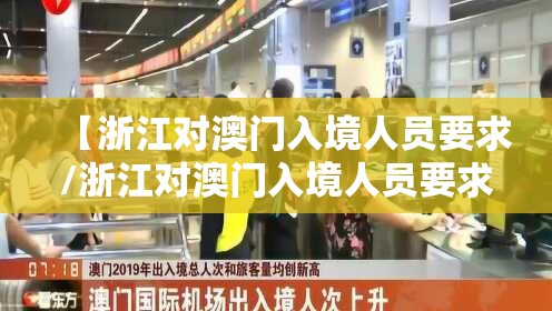 【浙江对澳门入境人员要求/浙江对澳门入境人员要求最新】