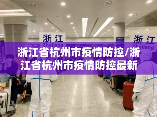 浙江省杭州市疫情防控/浙江省杭州市疫情防控最新政策