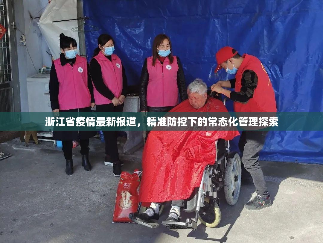 浙江省疫情最新报道，精准防控下的常态化管理探索
