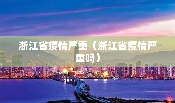 浙江省疫情严重（浙江省疫情严重吗）