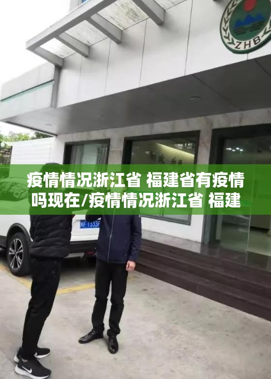 疫情情况浙江省 福建省有疫情吗现在/疫情情况浙江省 福建省有疫情吗