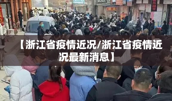 【浙江省疫情近况/浙江省疫情近况最新消息】