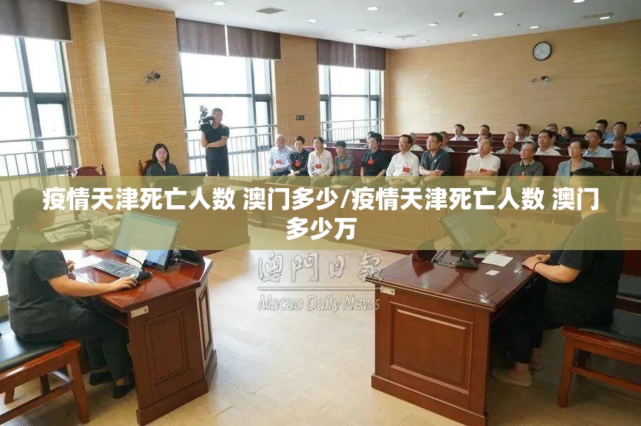 疫情天津死亡人数 澳门多少/疫情天津死亡人数 澳门多少万