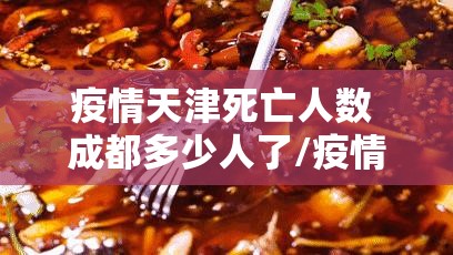 疫情天津死亡人数 成都多少人了/疫情天津死亡人数 成都多少