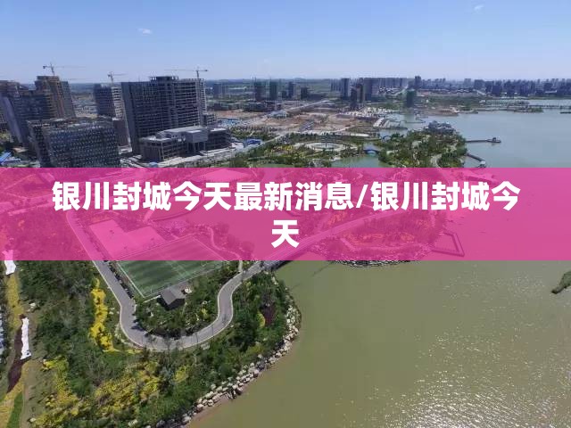 银川封城今天最新消息/银川封城今天