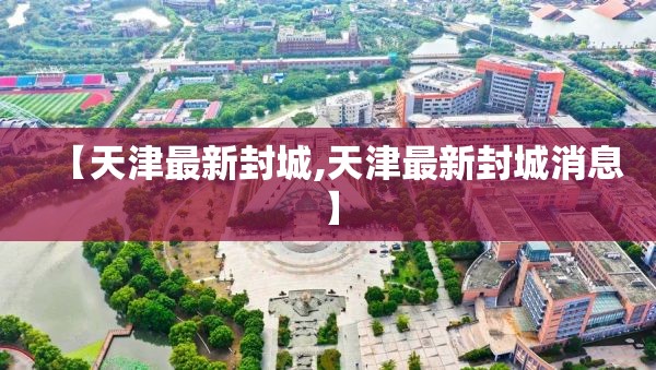 【天津最新封城,天津最新封城消息】